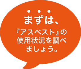 まずはアスベストの使用状況を調べましょう。